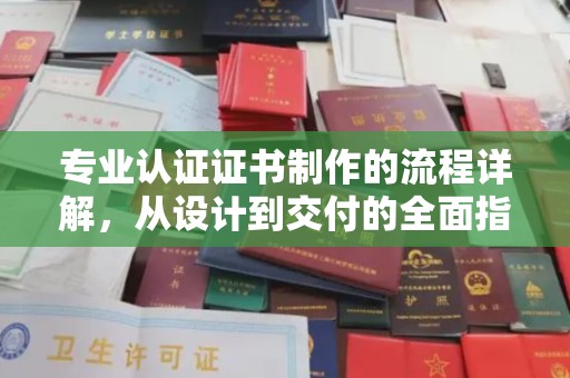 兴和专业认证证书制作的流程详解，从设计到交付的全面指南