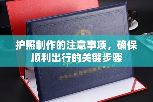 兴和护照制作的注意事项，确保顺利出行的关键步骤