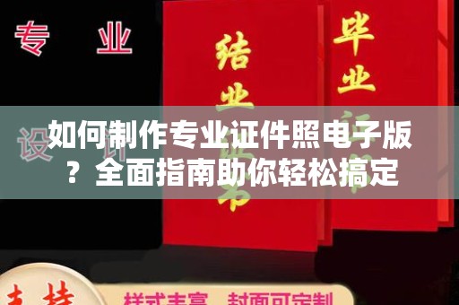 兴和如何制作专业证件照电子版？全面指南助你轻松搞定