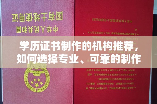 兴和学历证书制作的机构推荐，如何选择专业、可靠的制作机构？