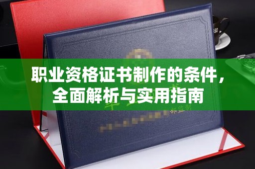 兴和职业资格证书制作的条件，全面解析与实用指南